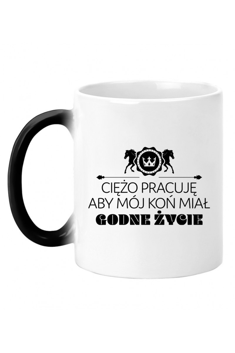 Kubek Magiczny Ciężko Pracuję Aby Mój Koń Miał Godne Życie