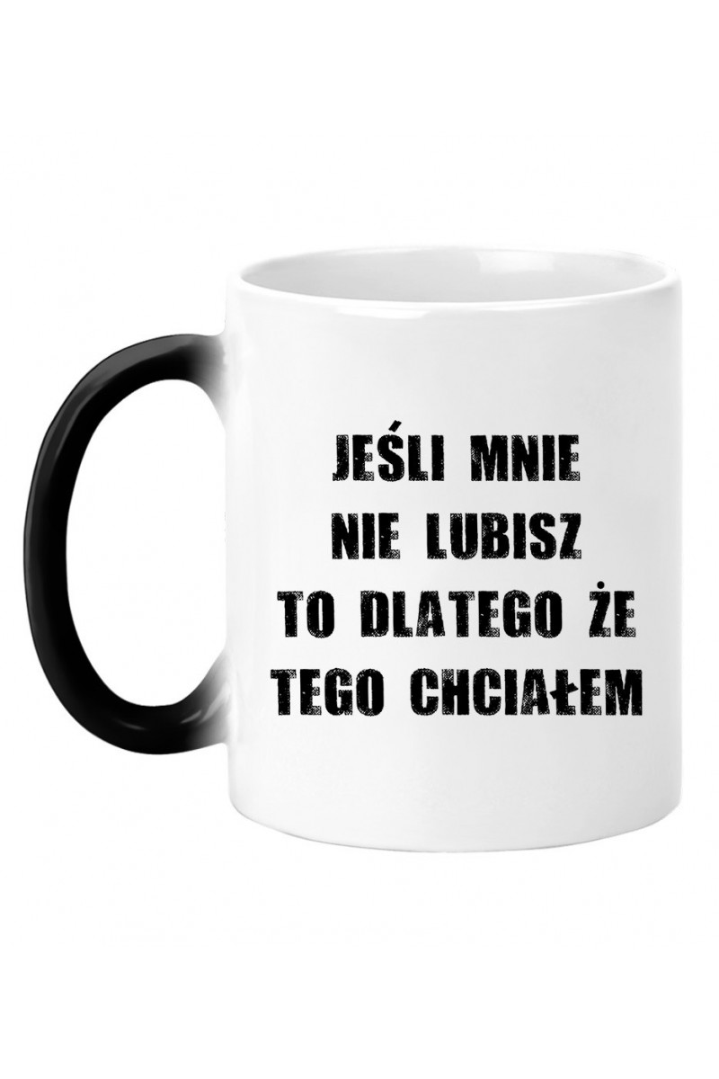 Kubek Magiczny Jeśli Mnie Nie Lubisz To Dlatego Że Tego Chciałem