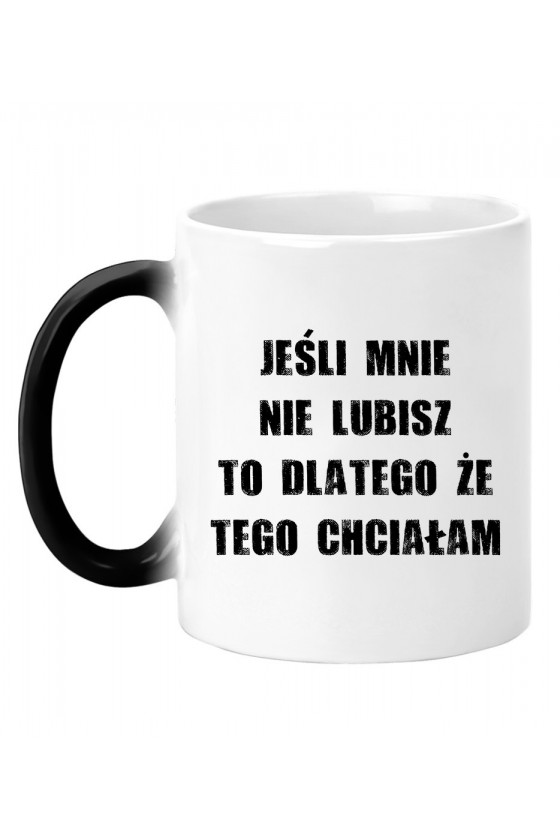 Kubek Magiczny Jeśli Mnie Nie Lubisz To Dlatego Że Tego Chciałam