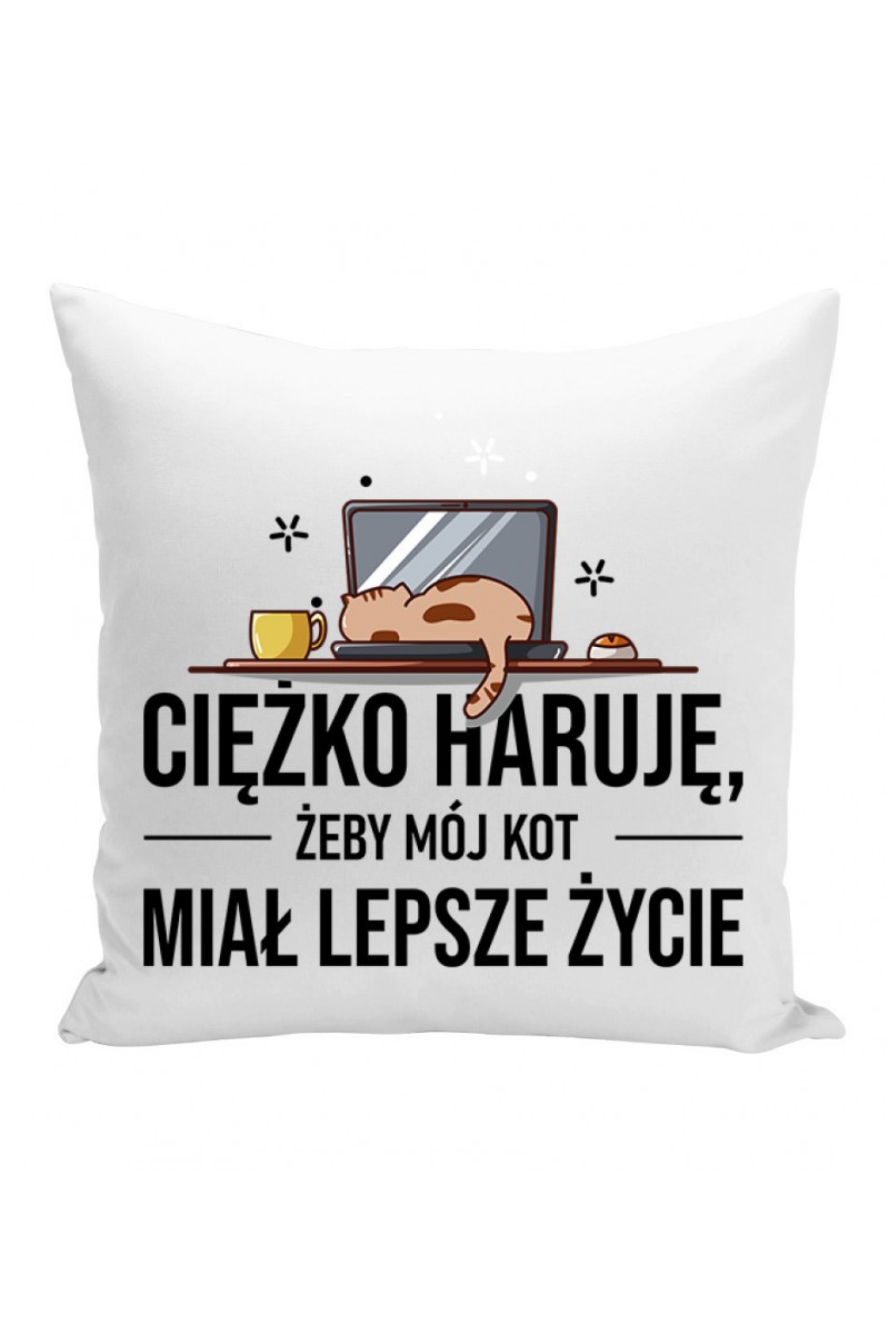 Poduszka Ciężko Haruję Żeby Mój Kot Miał Lepsze Życie Poduszka Ciężko Haruję Żeby Mój Kot Miał Lepsze Życie