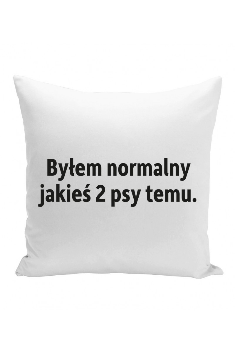 Poduszka Byłem Normalny Jakieś Dwa Psy Temu