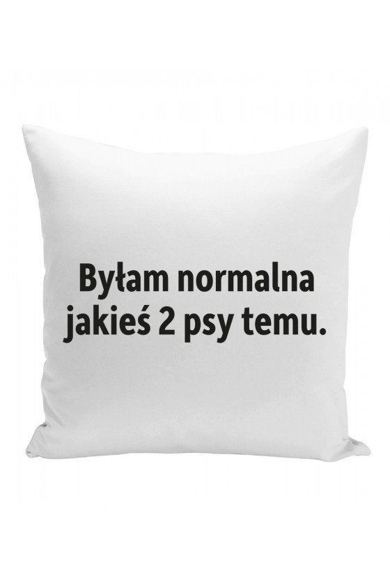 Poduszka Byłam Normalna Jakieś Dwa Psy Temu