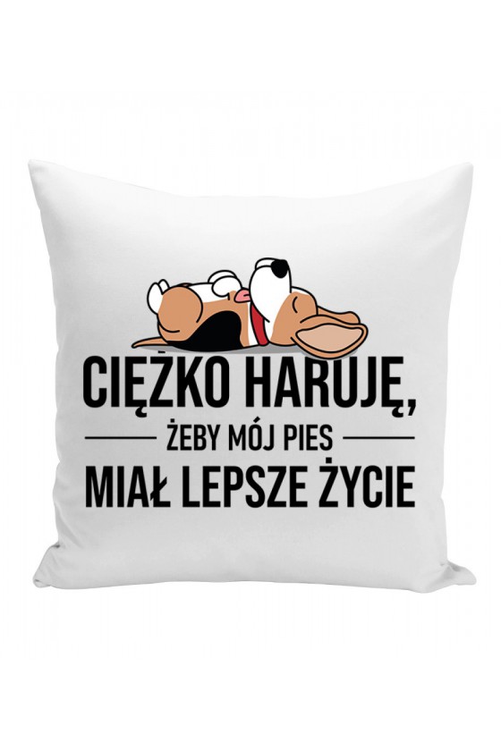 Poduszka Ciężko Haruję Żeby Mój Pies Miał Lepsze Życie