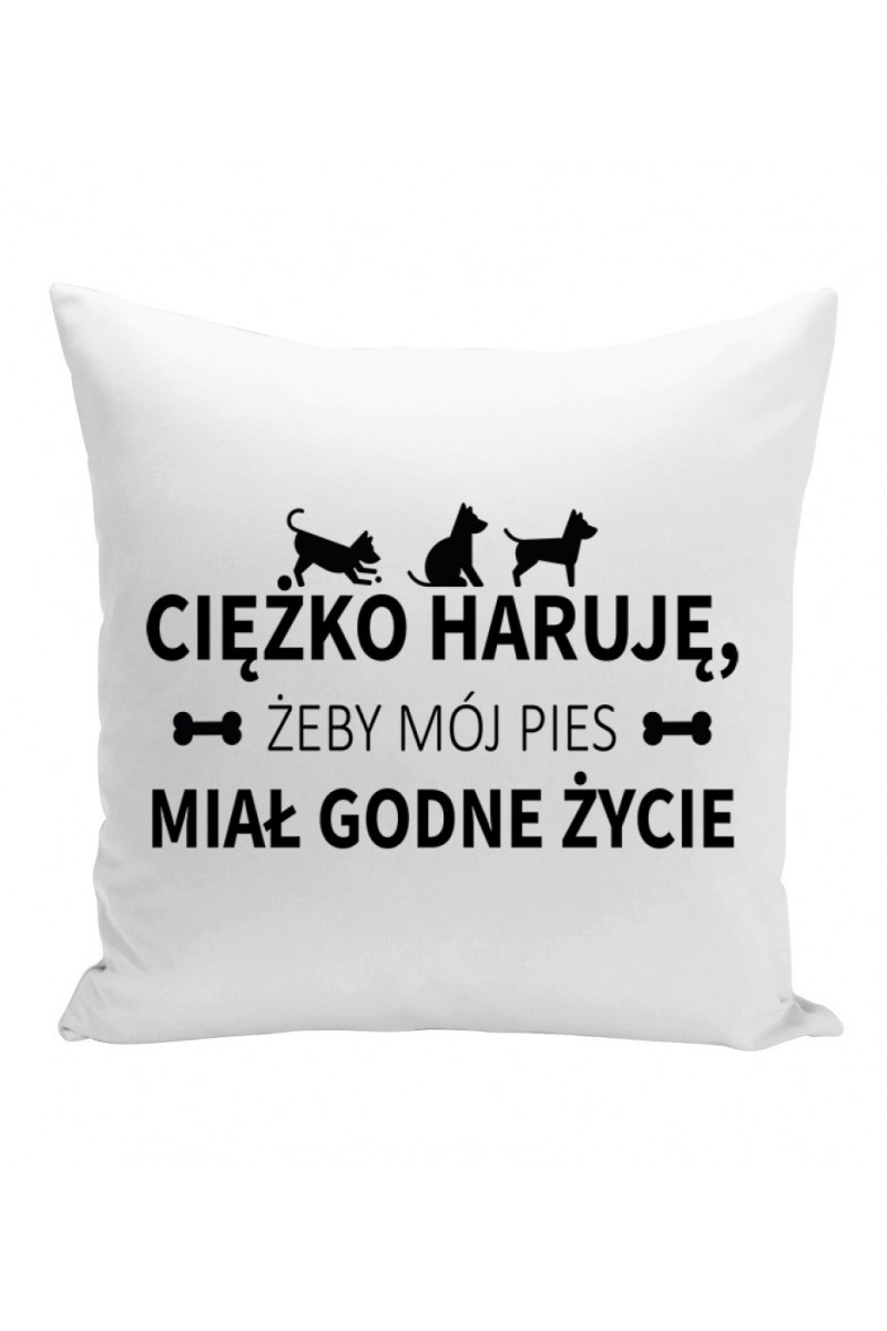 Poduszka Ciężko Haruję Żeby Mój Pies Miał Godne Życie