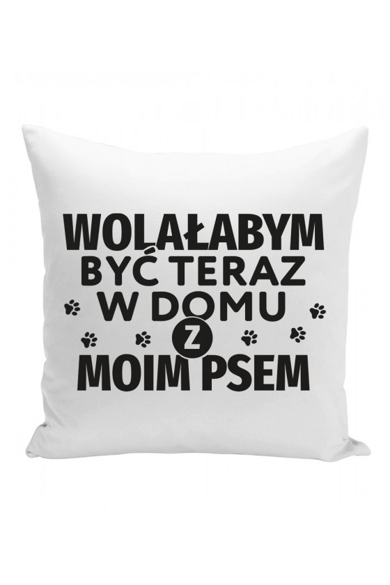 Poduszka Wolałabym Być Teraz W Domu Z Moim Psem