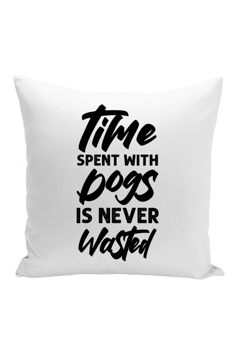 Poduszka Time Spent With Dogs Is Never Wasted Poduszka Time Spent With Dogs Is Never Wasted