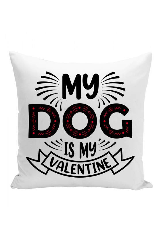Poduszka My Dog Is My Valentine