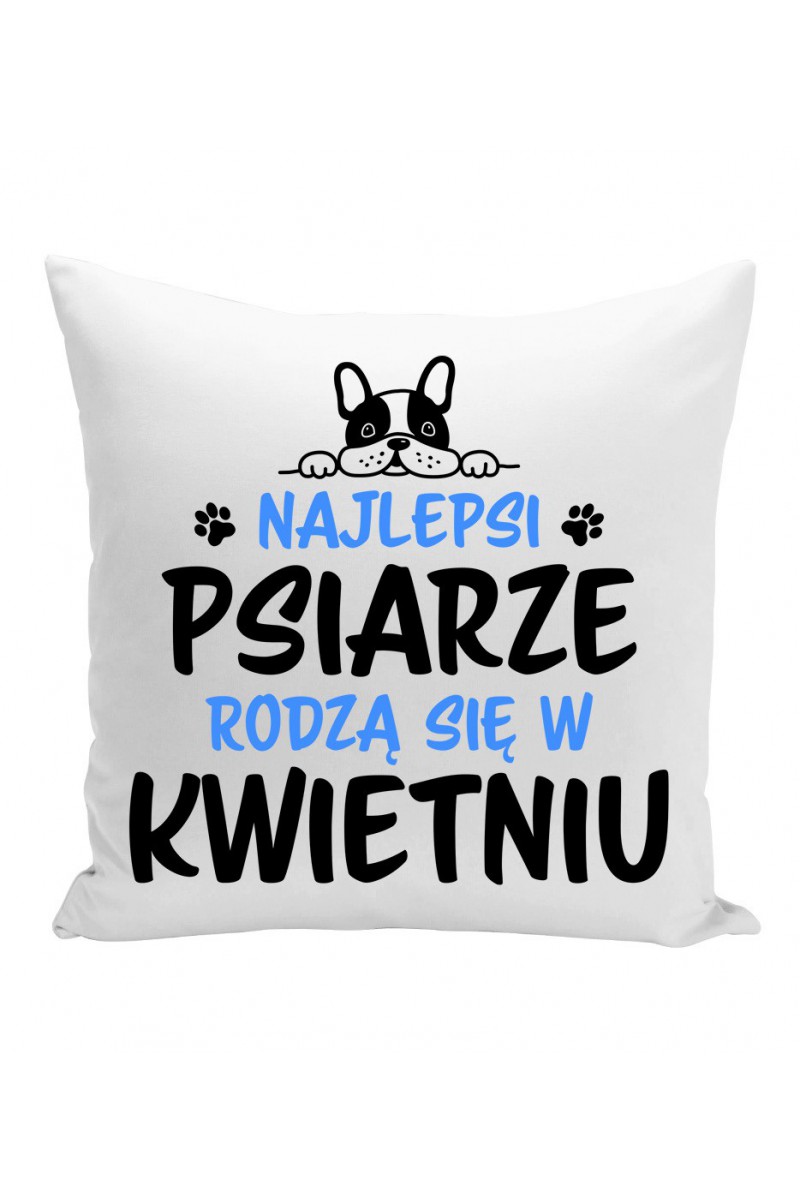 Poduszka Najlepsi Psiarze Rodzą Się W Kwietniu