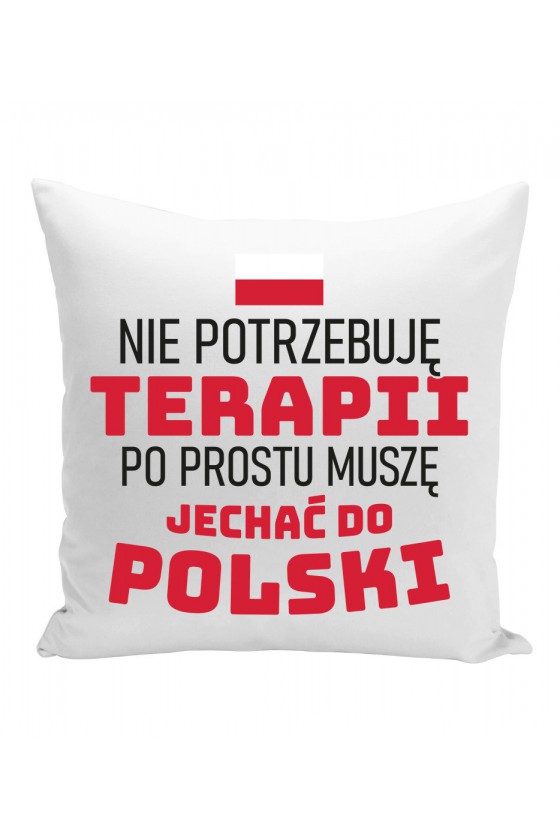 Poduszka Nie Potrzebuję Terapii Po Prostu Muszę Jechać Do Polski
