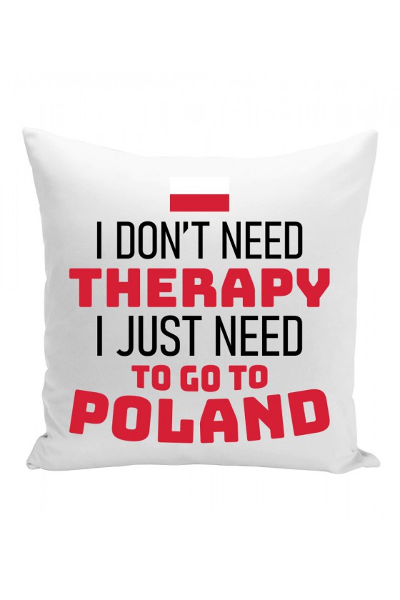 Poduszka I Don't Need Therapy I Just Need To Go To Poland