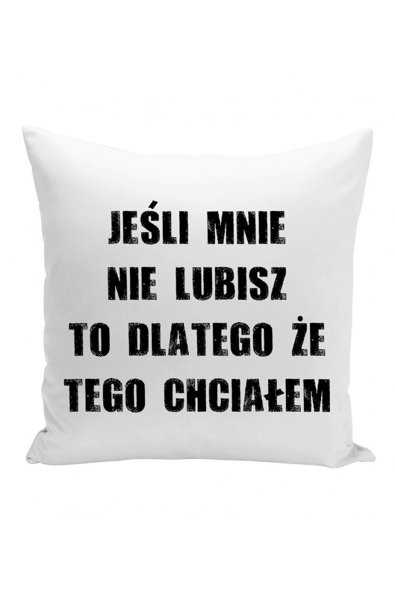 Poduszka Jeśli Mnie Nie Lubisz To Dlatego Że Tego Chciałem