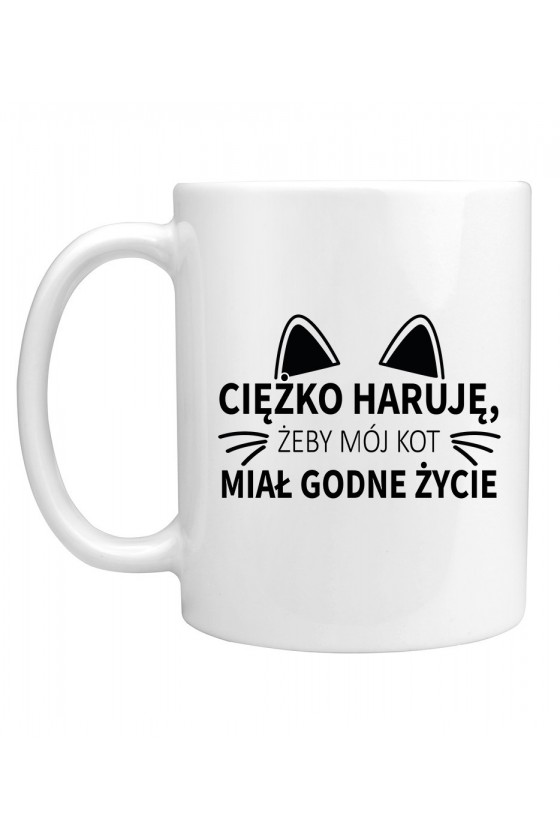 Kubek Ciężko Haruję Żeby Mój Kot Miał Godne Życie