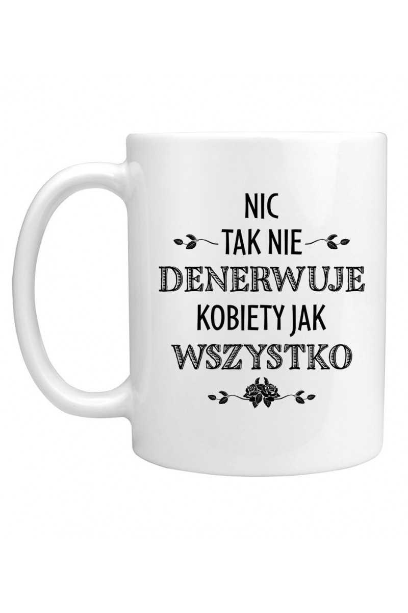 Kubek Nic Tak Nie Denerwuje Kobiety Jak Wszystko Kubek Nic Tak Nie Denerwuje Kobiety Jak Wszystko