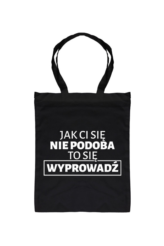 Torba Jak Ci Się Nie Podoba To Się Wyprowadź