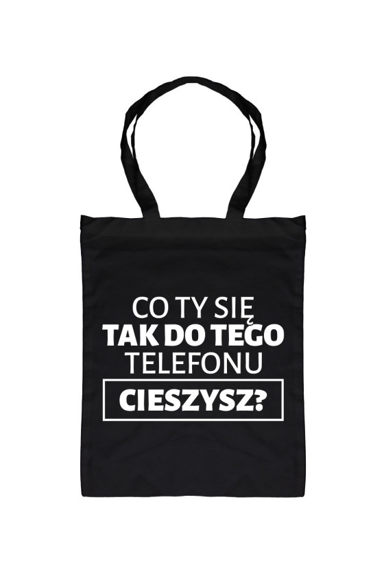 Torba Co Ty Się Tak Do Tego Telefonu Cieszysz