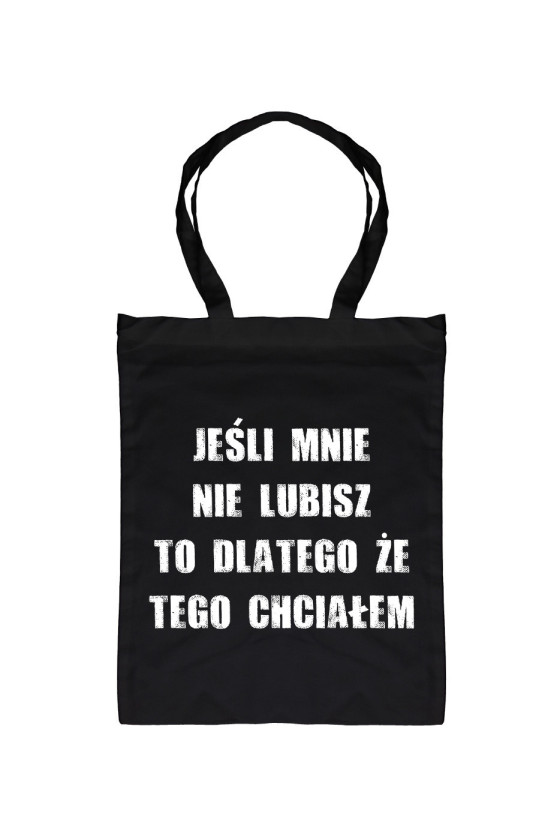 Torba Jeśli Mnie Nie Lubisz To Dlatego Że Tego Chciałem