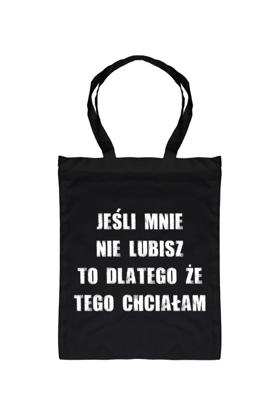 Torba Jeśli Mnie Nie Lubisz To Dlatego Że Tego Chciałam