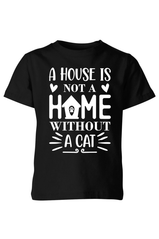 Koszulka Dziecięca A House Is Not A Home Without A Cat