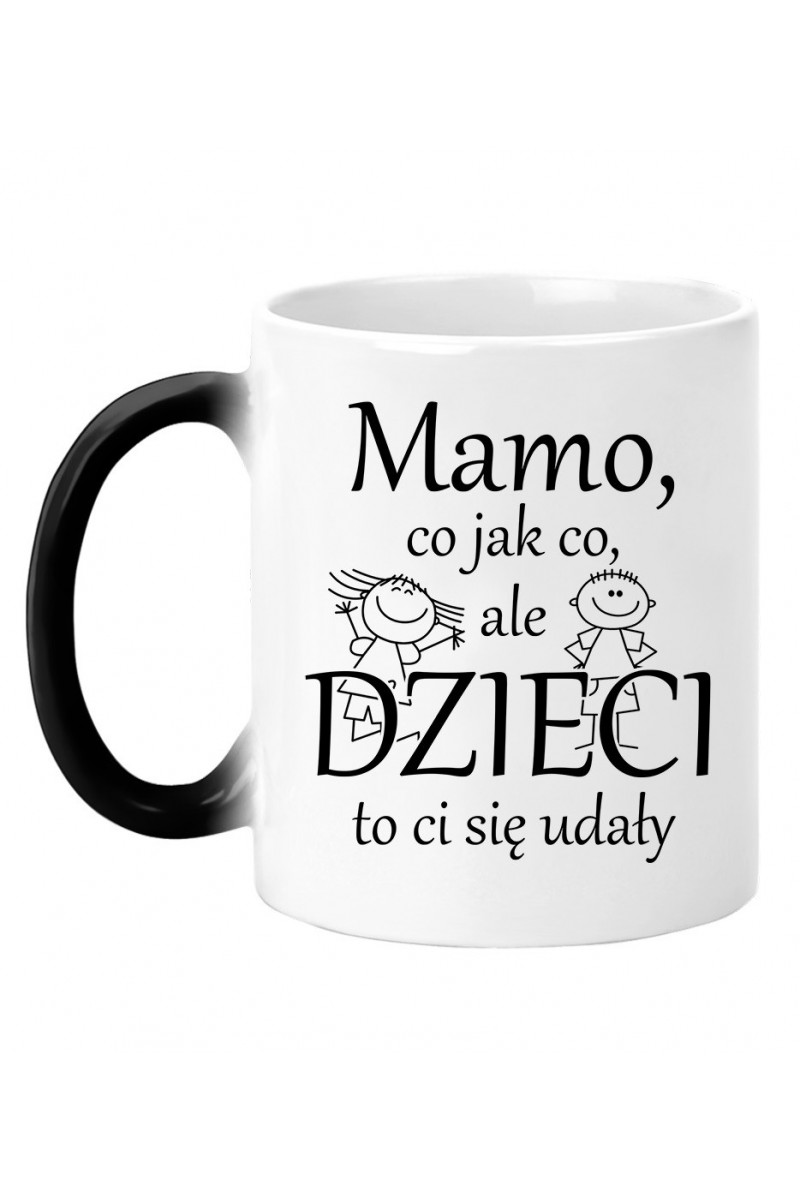 Kubek Magiczny Mamo, Co, Jak Co, Ale Dzieci To Ci Się Udały