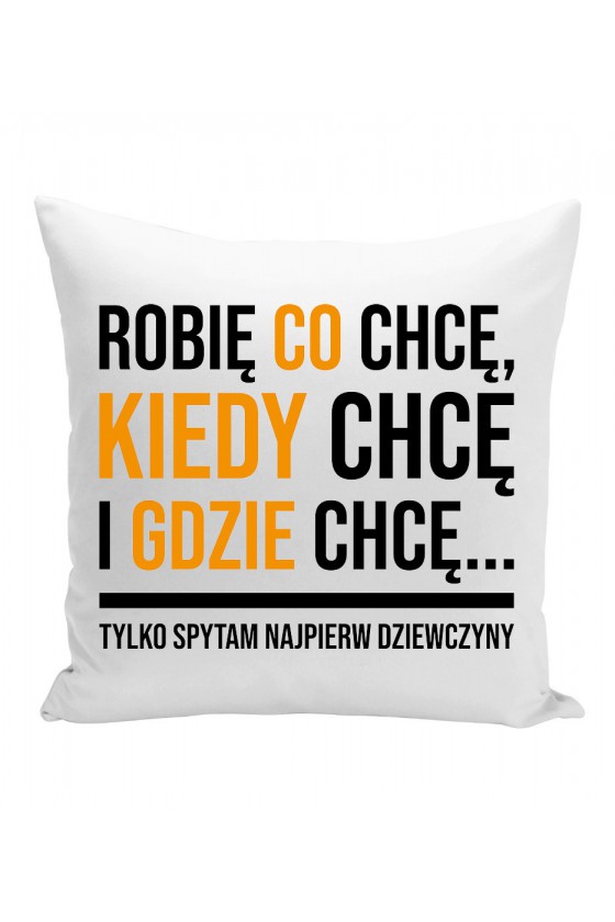 Poduszka Robię Co Chcę, Kiedy Chcę I Gdzie Chcę... Tylko Spytam Najpierw Dziewczyny