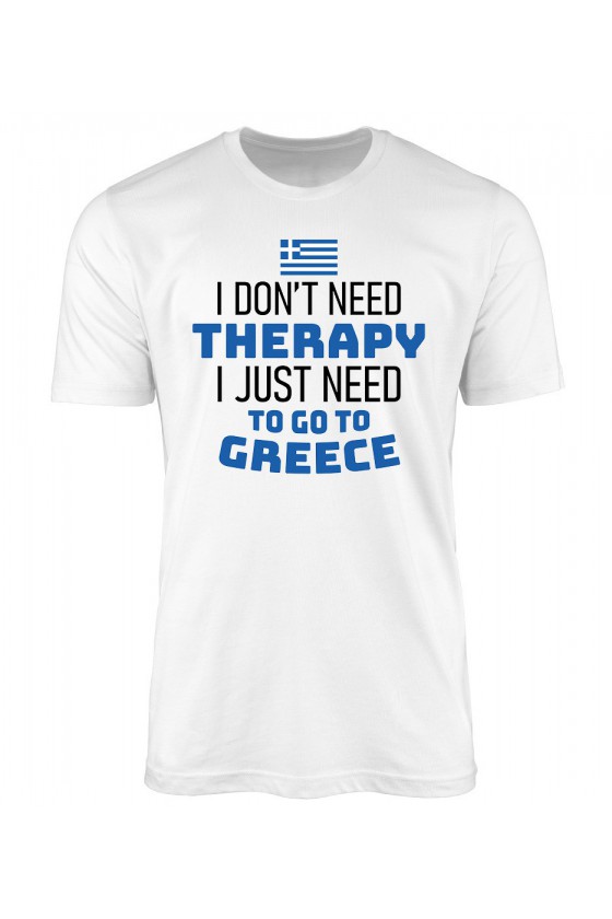 Koszulka Męska I Don't Need Therapy I Just Need To Go To Greece