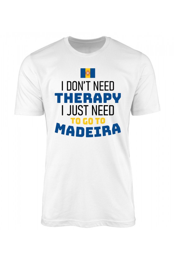 Koszulka Męska I Don't Need Therapy I Just Need To Go To Madeira