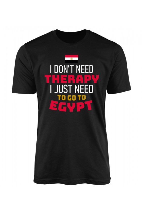 Koszulka Męska I Don't Need Therapy I Just Need To Go To Egypt