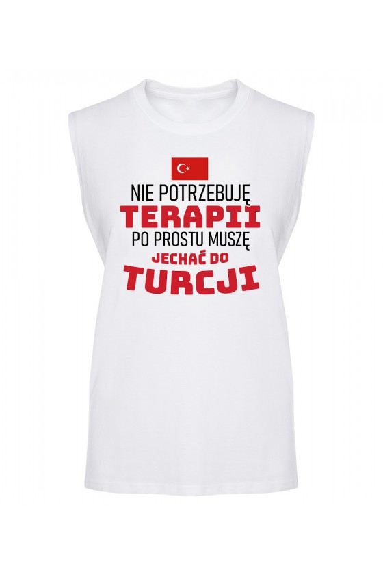 Koszulka Męska Tank Top Nie Potrzebuję Terapii, Po Prostu Muszę Jechać Do Turcji