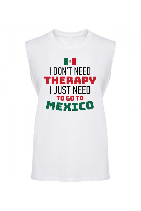 Koszulka Męska Tank Top I Don't Need Therapy I Just Need To Go To Mexico
