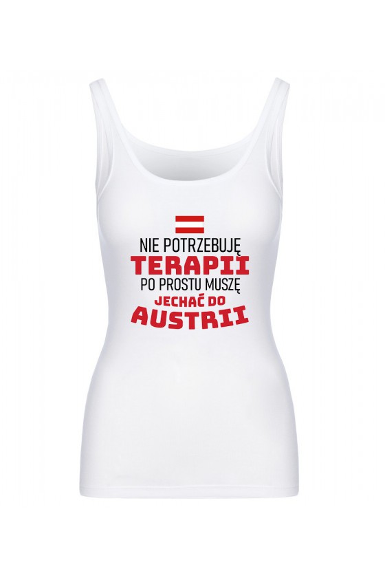 Koszulka Damska Tank Top Nie Potrzebuję Terapii, Po Prostu Muszę Jechać Do Austrii