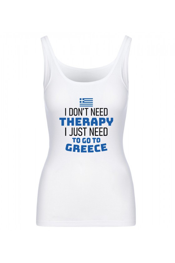 Koszulka Damska Tank Top I Don't Need Therapy I Just Need To Go To Greece