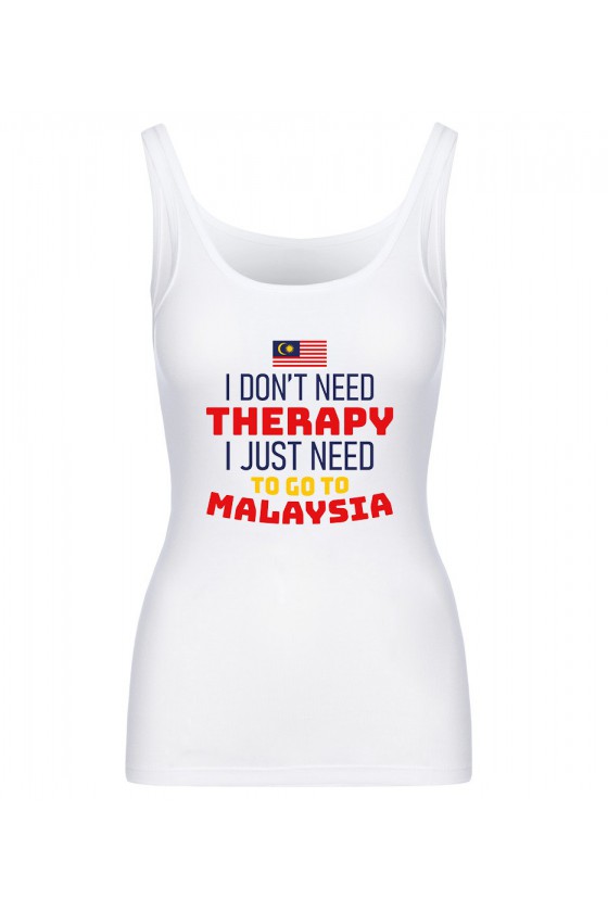 Koszulka Damska Tank Top I Don't Need Therapy I Just Need To Go To Malaysia