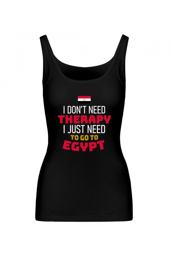 Koszulka Damska Tank Top I Don't Need Therapy I Just Need To Go To Egypt
