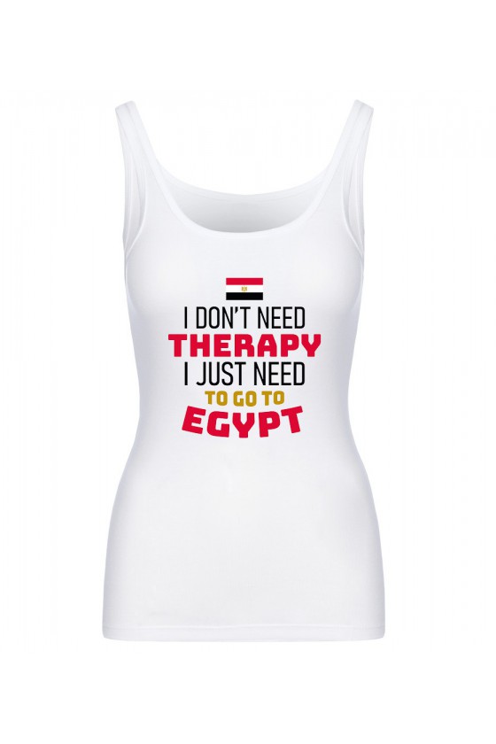 Koszulka Damska Tank Top I Don't Need Therapy I Just Need To Go To Egypt