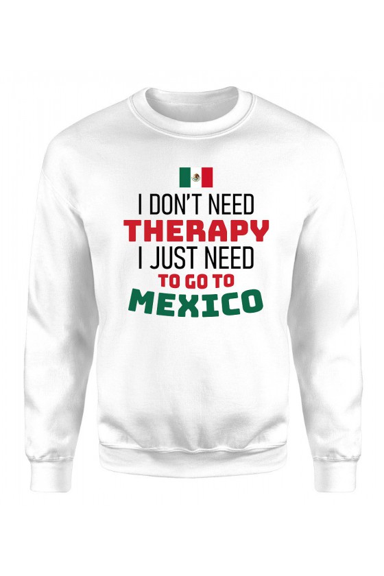 Bluza Męska Klasyczna I Don't Need Therapy I Just Need To Go To Mexico