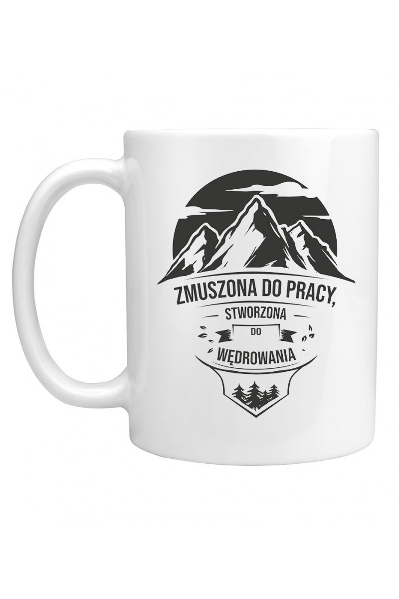 Kubek Zmuszona Do Pracy, Stworzona Do Wędrowania Kubek Zmuszona Do Pracy, Stworzona Do Wędrowania
