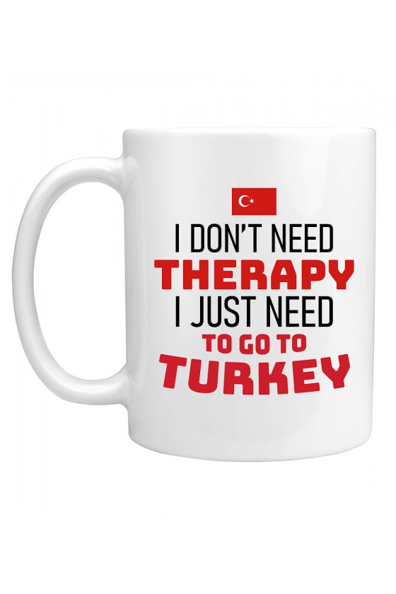 Kubek I Don't Need Therapy I Just Need To Go To Turkey