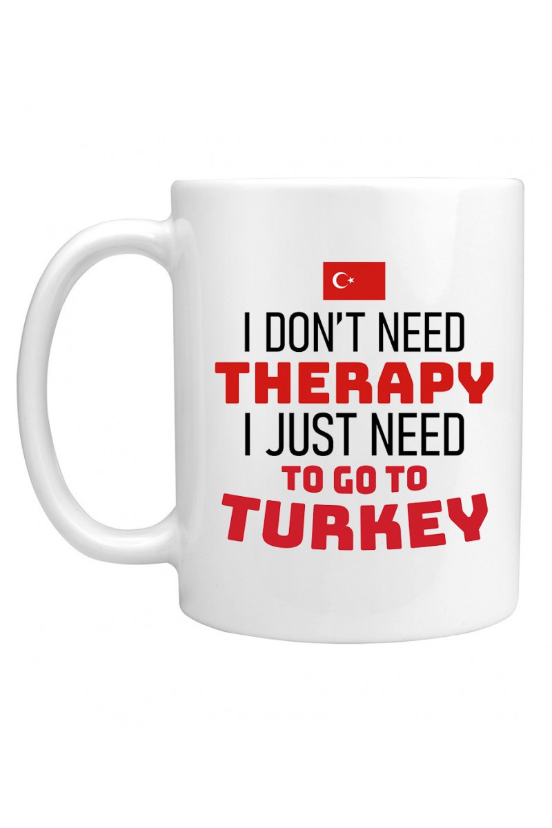 Kubek I Don't Need Therapy I Just Need To Go To Turkey Kubek I Don't Need Therapy I Just Need To Go To Turkey