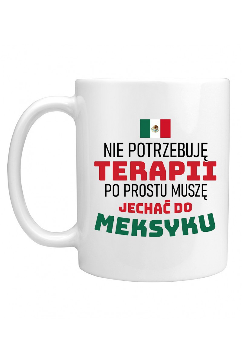Kubek Nie Potrzebuję Terapii, Po Prostu Muszę Jechać Do Meksyku Kubek Nie Potrzebuję Terapii, Po Prostu Muszę Jechać Do Meksyku