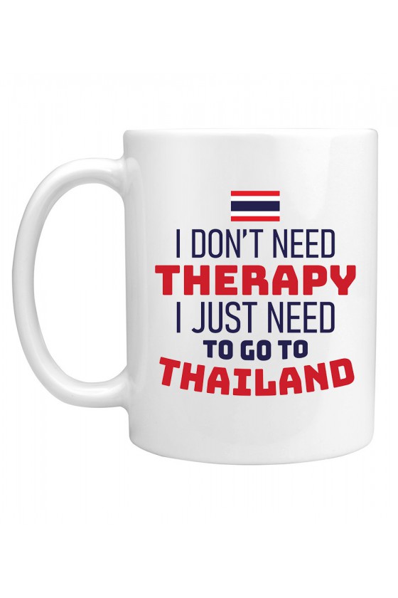 Kubek I Don't Need Therapy I Just Need To Go To Thailand