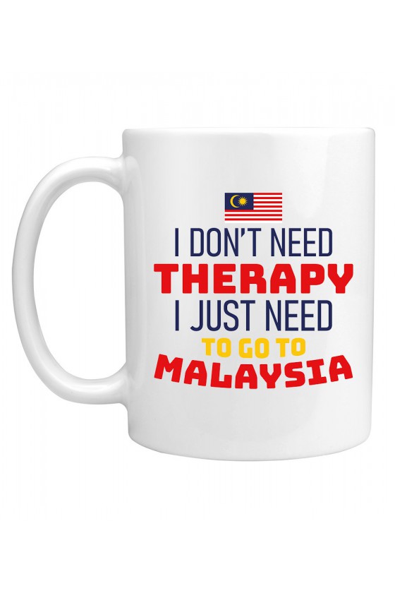 Kubek I Don't Need Therapy I Just Need To Go To Malaysia