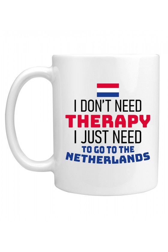 Kubek I Don't Need Therapy I Just Need To Go To Netherlands