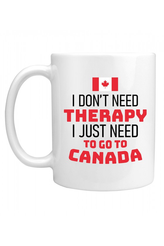 Kubek I Don't Need Therapy I Just Need To Go To Canada