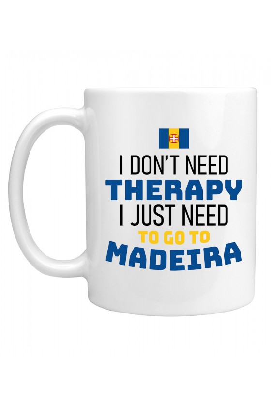 Kubek I Don't Need Therapy I Just Need To Go To Madeira
