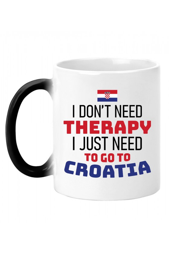 Kubek Magiczny I Don't Need Therapy I Just Need To Go To Croatia