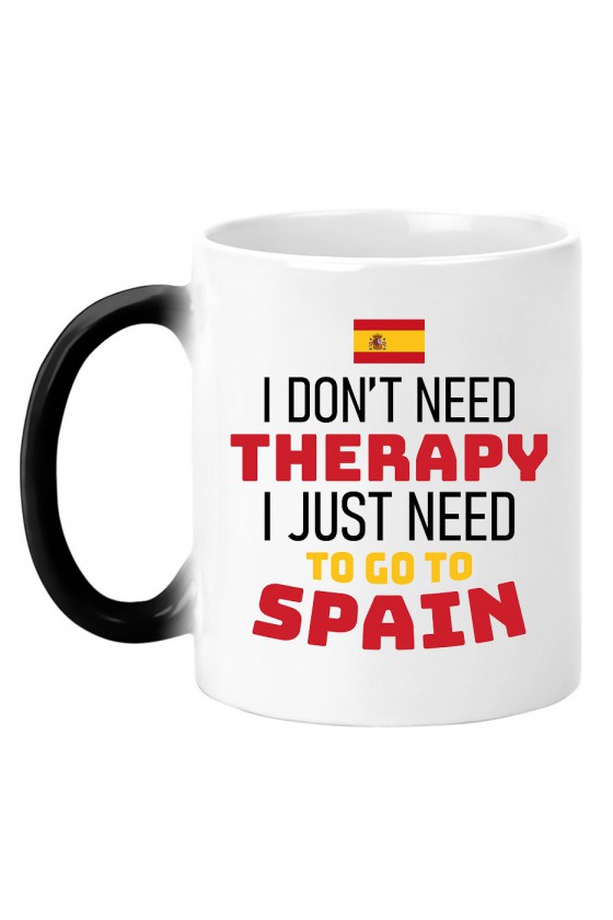 Kubek Magiczny I Don't Need Therapy I Just Need To Go To Spain