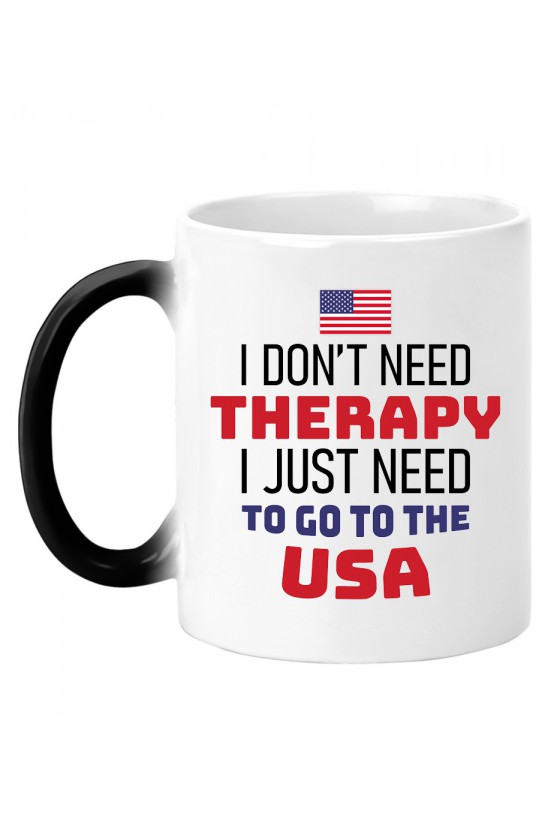 Kubek Magiczny I Don't Need Therapy I Just Need To Go To USA