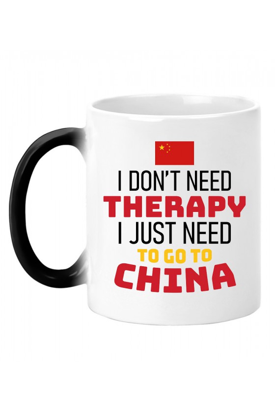 Kubek Magiczny I Don't Need Therapy I Just Need To Go To China
