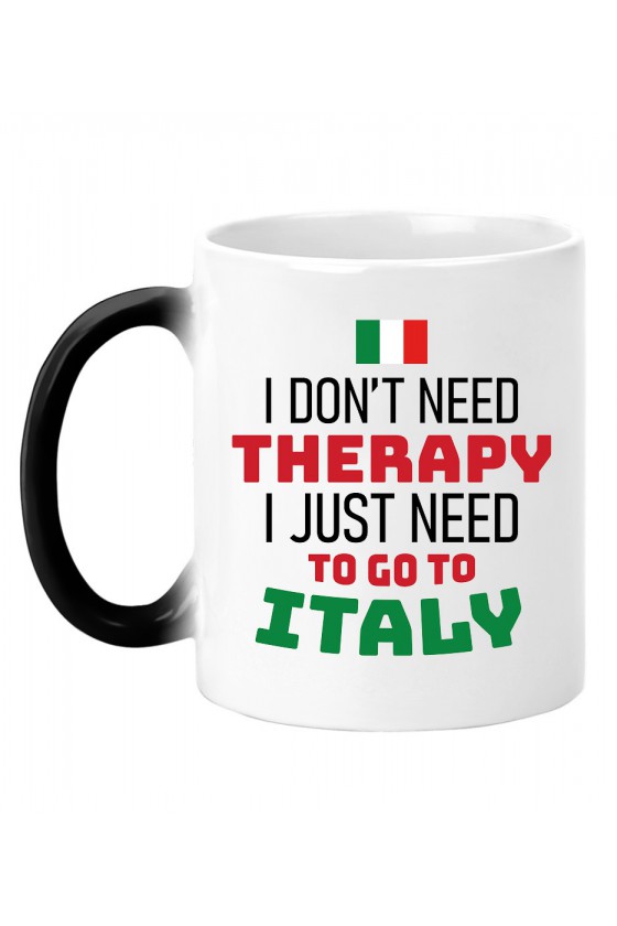 Kubek Magiczny I Don't Need Therapy I Just Need To Go To Italy