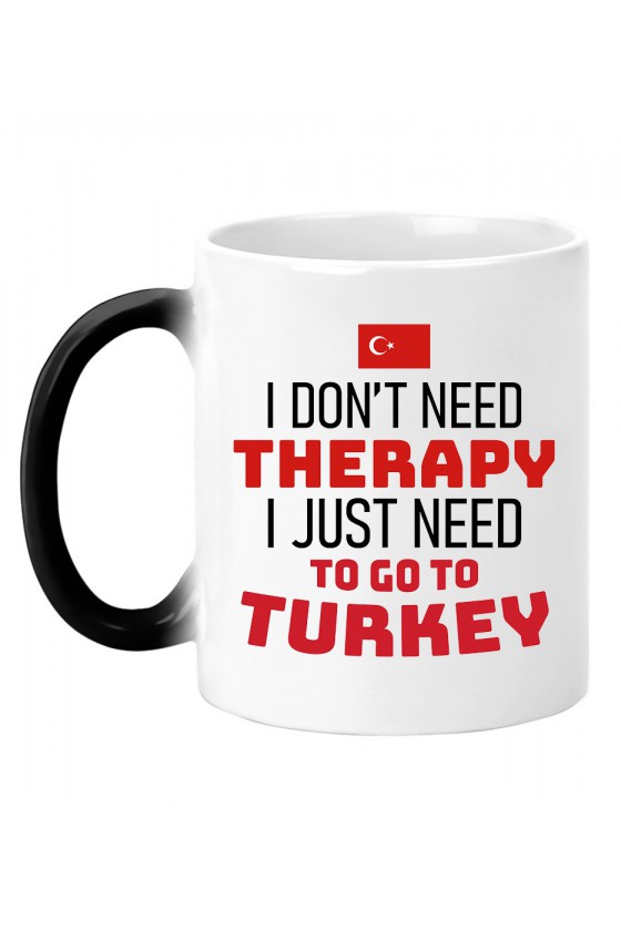Kubek Magiczny I Don't Need Therapy I Just Need To Go To Turkey